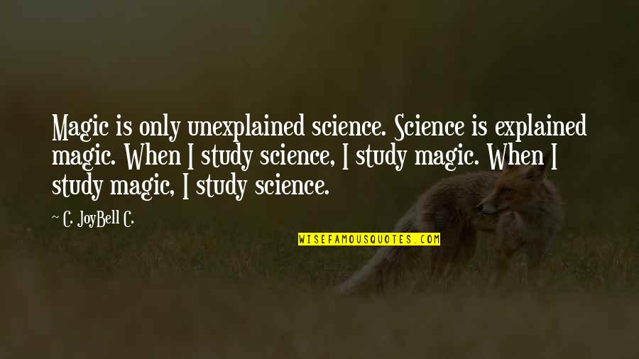 Study Quotes Quotes By C. JoyBell C.: Magic is only unexplained science. Science is explained