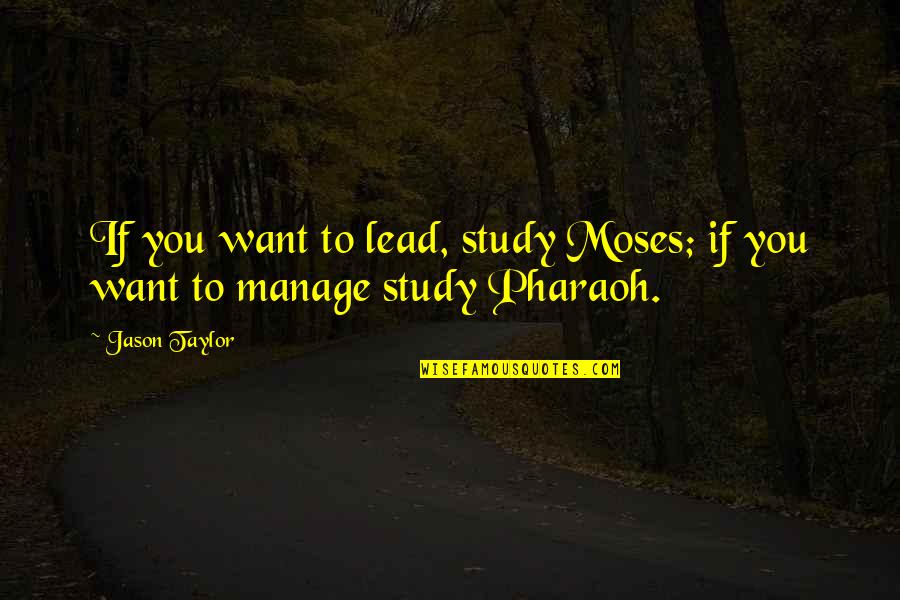 Study Quotes Quotes By Jason Taylor: If you want to lead, study Moses; if