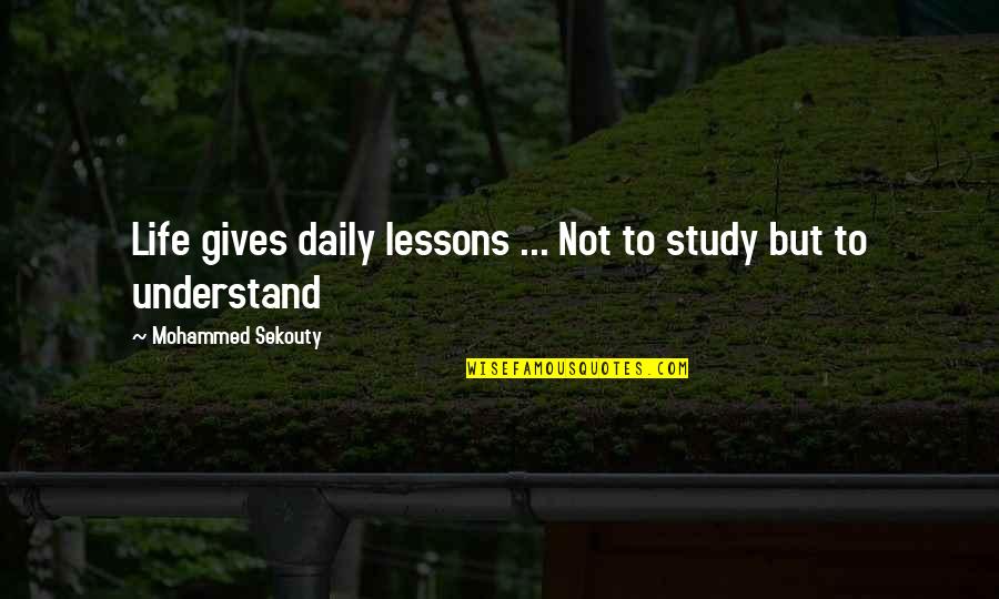 Study Quotes Quotes By Mohammed Sekouty: Life gives daily lessons ... Not to study