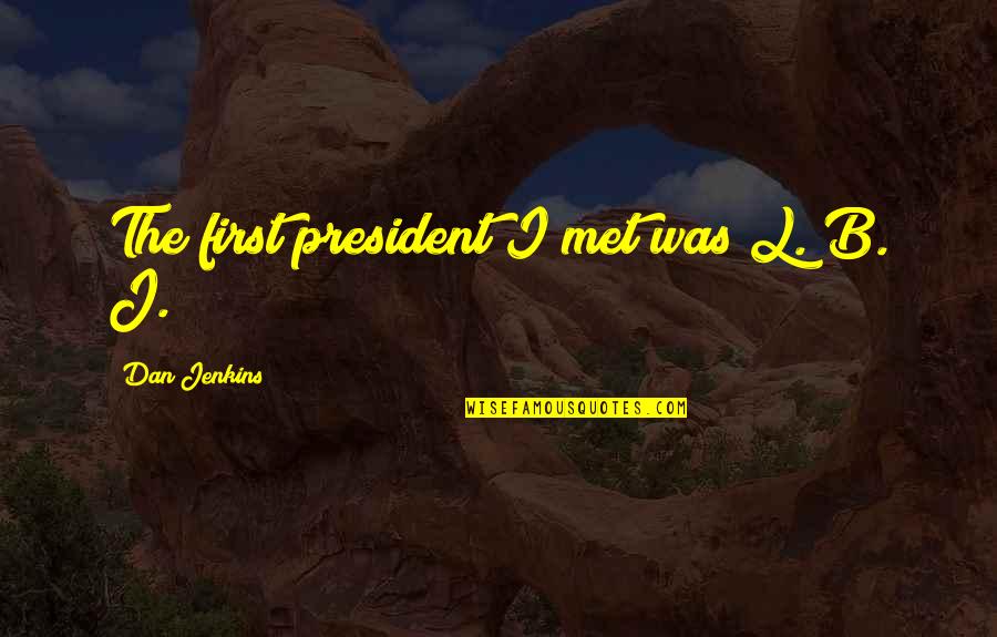 Study Related Inspirational Quotes By Dan Jenkins: The first president I met was L. B.