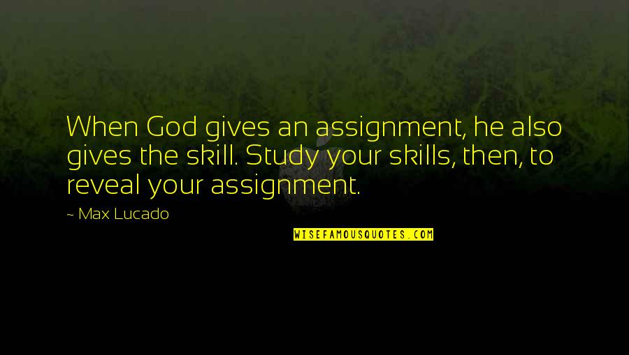Study Skill Quotes By Max Lucado: When God gives an assignment, he also gives
