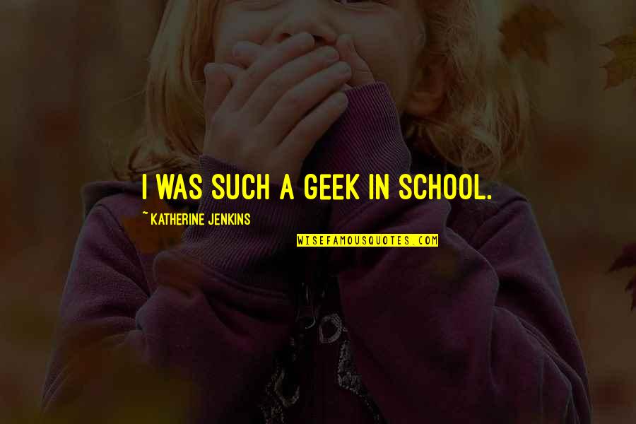 Study Smart Quotes By Katherine Jenkins: I was such a geek in school.