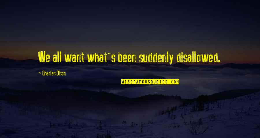 Study Success Quotes By Charles Olson: We all want what's been suddenly disallowed. Study Success Quotes By Charles Olson: We all want what's been suddenly disallowed.