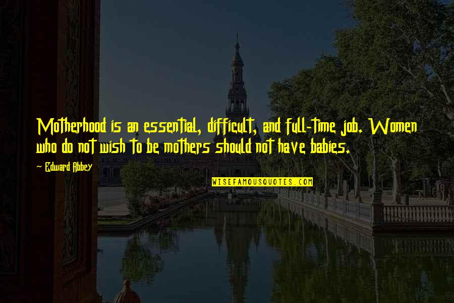 Study Success Quotes By Edward Abbey: Motherhood is an essential, difficult, and full-time job. Study Success Quotes By Edward Abbey: Motherhood is an essential, difficult, and full-time job.