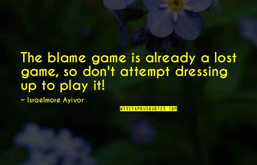Study Success Quotes By Israelmore Ayivor: The blame game is already a lost game, Study Success Quotes By Israelmore Ayivor: The blame game is already a lost game,