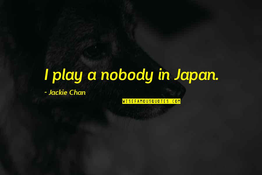 Study Success Quotes By Jackie Chan: I play a nobody in Japan. Study Success Quotes By Jackie Chan: I play a nobody in Japan.