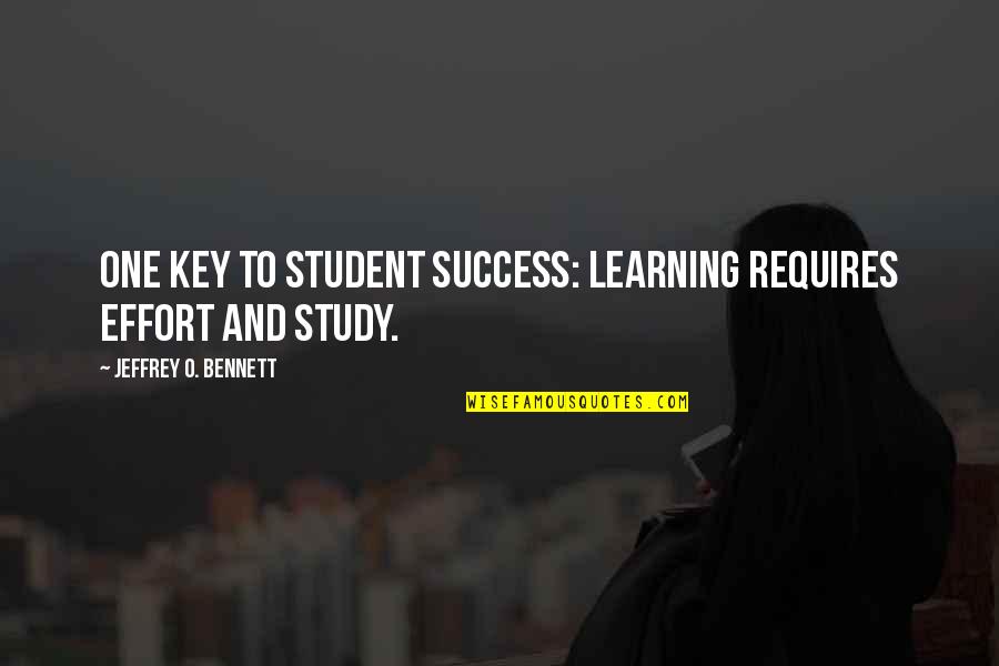 Study Success Quotes By Jeffrey O. Bennett: One key to student success: Learning requires effort Study Success Quotes By Jeffrey O. Bennett: One key to student success: Learning requires effort