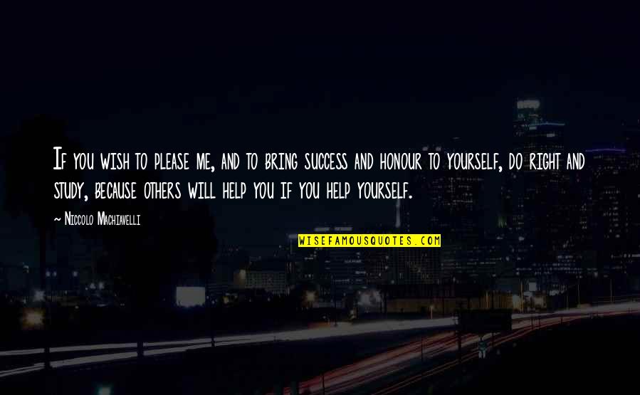 Study Success Quotes By Niccolo Machiavelli: If you wish to please me, and to Study Success Quotes By Niccolo Machiavelli: If you wish to please me, and to