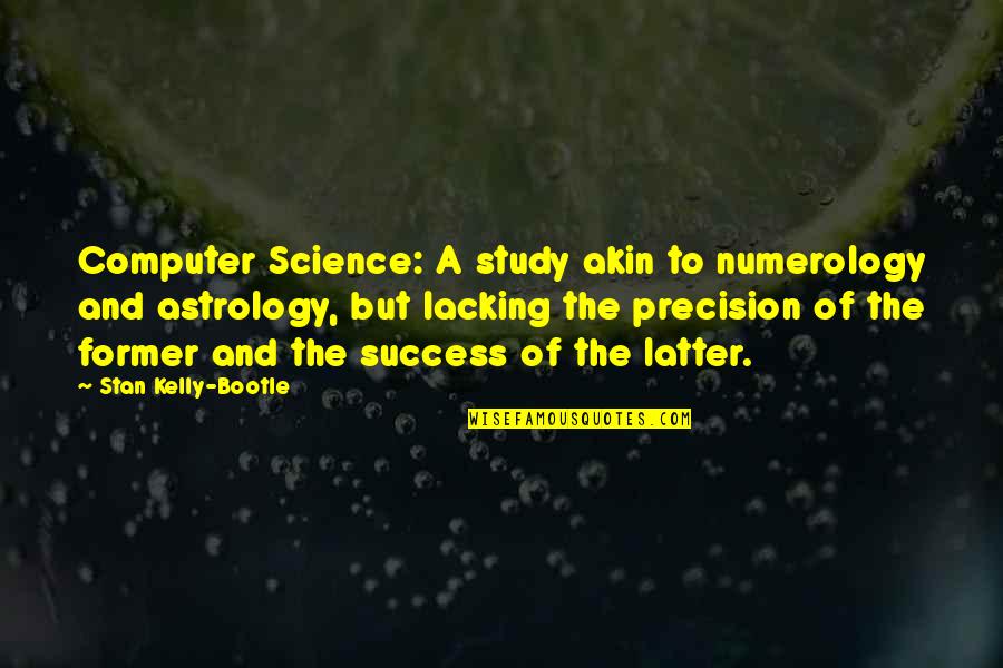 Study Success Quotes By Stan Kelly-Bootle: Computer Science: A study akin to numerology and Study Success Quotes By Stan Kelly-Bootle: Computer Science: A study akin to numerology and