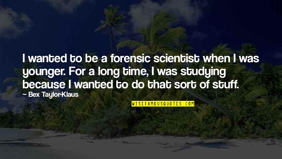 Study Time Quotes By Bex Taylor-Klaus: I wanted to be a forensic scientist when Study Time Quotes By Bex Taylor-Klaus: I wanted to be a forensic scientist when