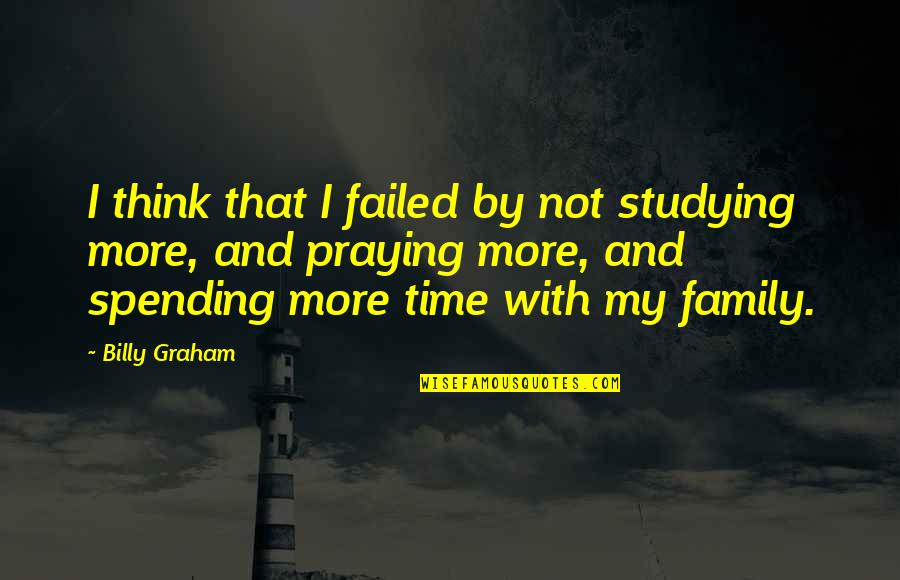 Study Time Quotes By Billy Graham: I think that I failed by not studying