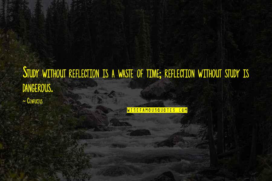 Study Time Quotes By Confucius: Study without reflection is a waste of time;