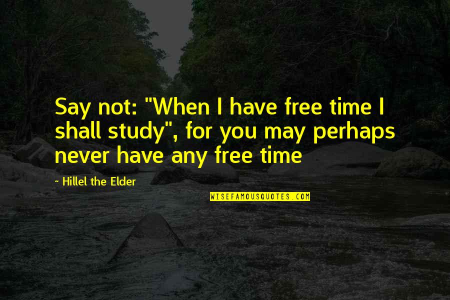 Study Time Quotes By Hillel The Elder: Say not: "When I have free time I