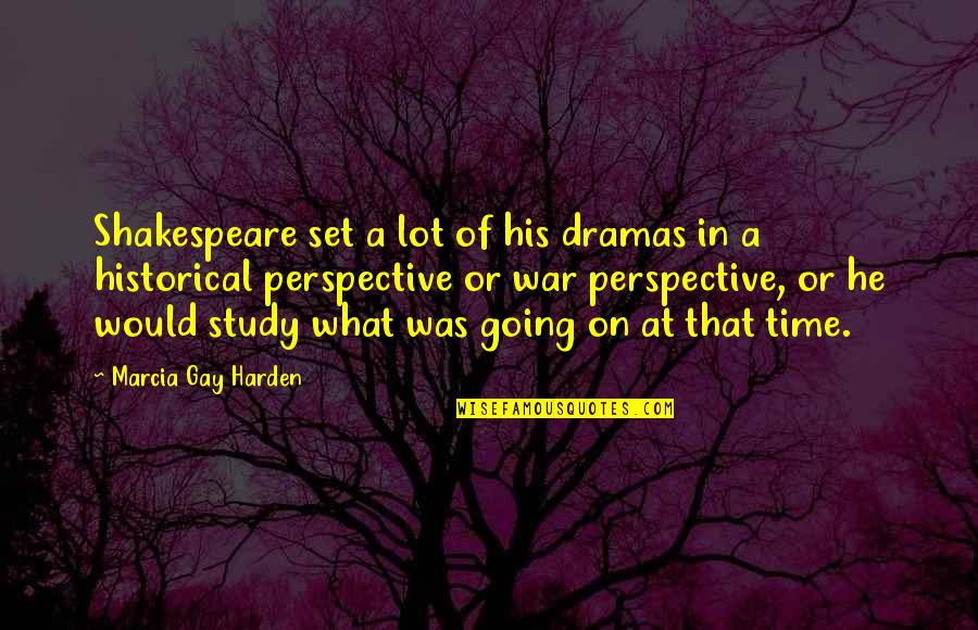 Study Time Quotes By Marcia Gay Harden: Shakespeare set a lot of his dramas in