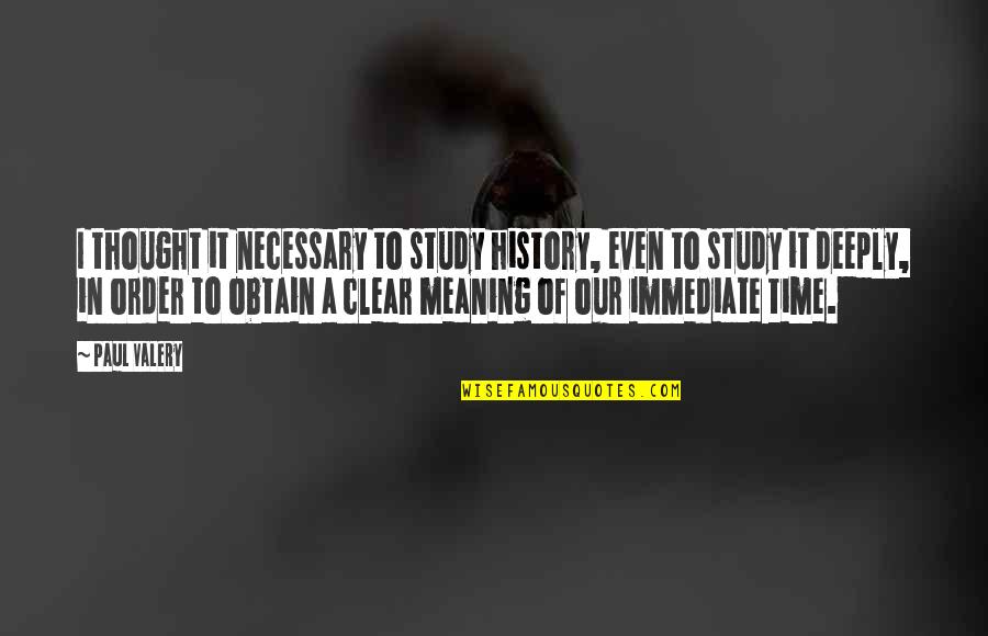 Study Time Quotes By Paul Valery: I thought it necessary to study history, even