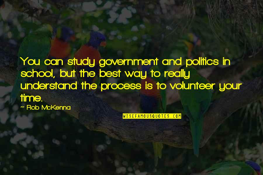 Study Time Quotes By Rob McKenna: You can study government and politics in school,