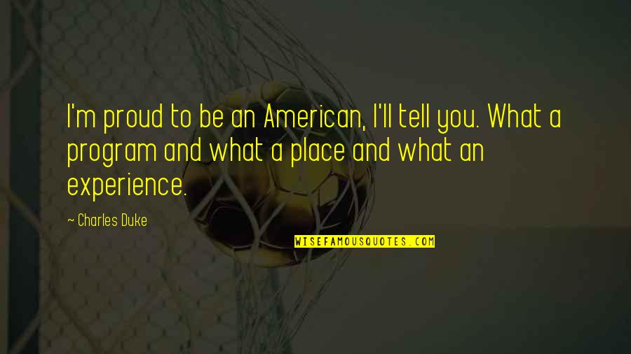 Study Time Selfie Quotes By Charles Duke: I'm proud to be an American, I'll tell Study Time Selfie Quotes By Charles Duke: I'm proud to be an American, I'll tell