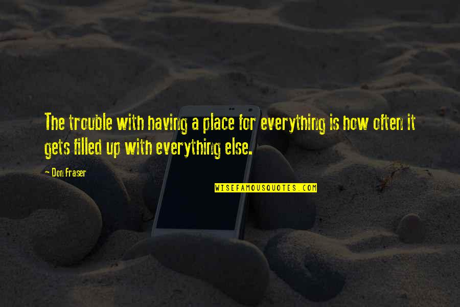 Study Time Selfie Quotes By Don Fraser: The trouble with having a place for everything Study Time Selfie Quotes By Don Fraser: The trouble with having a place for everything