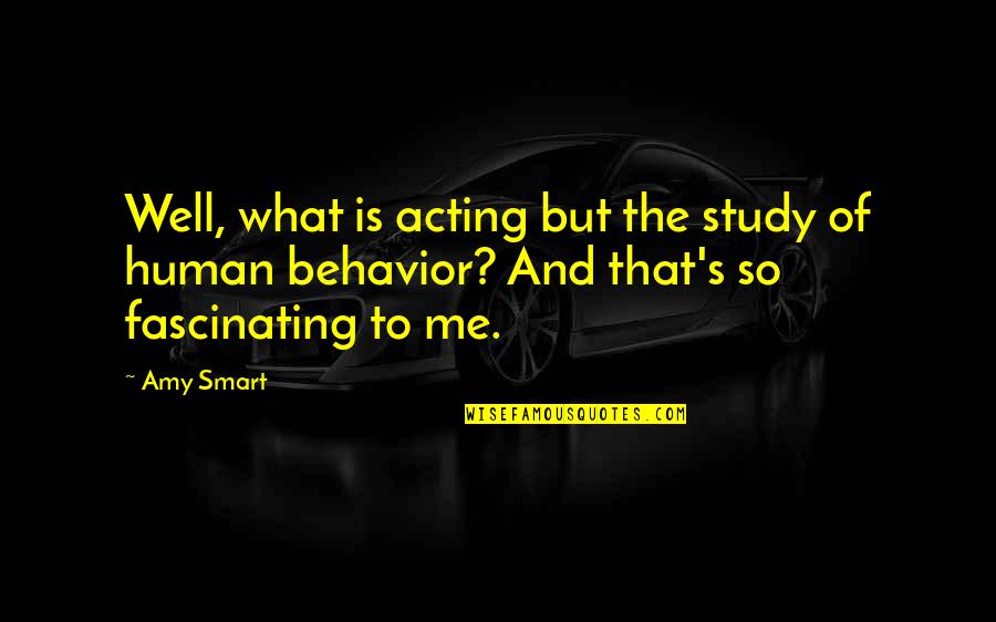 Study Well Quotes By Amy Smart: Well, what is acting but the study of