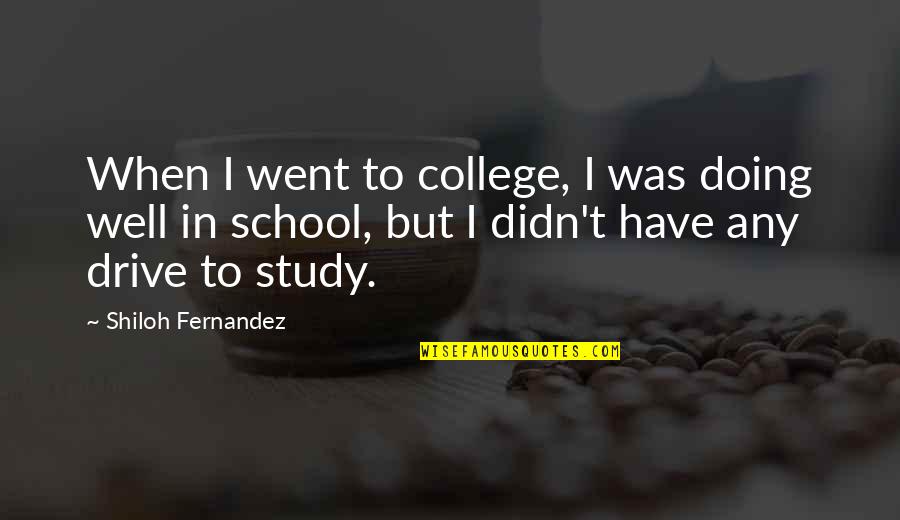 Study Well Quotes By Shiloh Fernandez: When I went to college, I was doing
