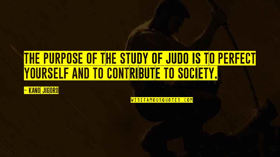 Study Yourself Quotes By Kano Jigoro: The purpose of the study of judo is