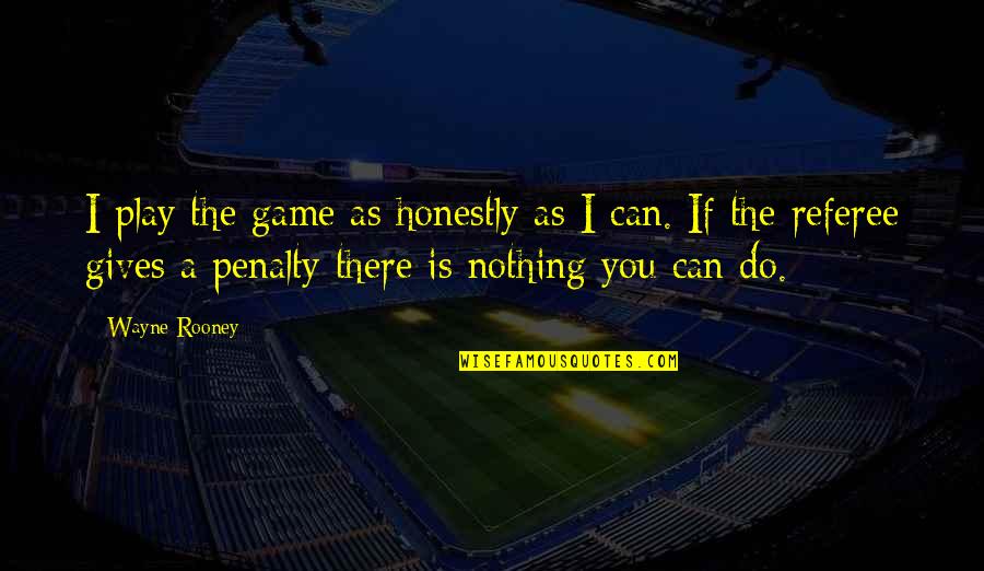 Studying Abroad Quotes By Wayne Rooney: I play the game as honestly as I