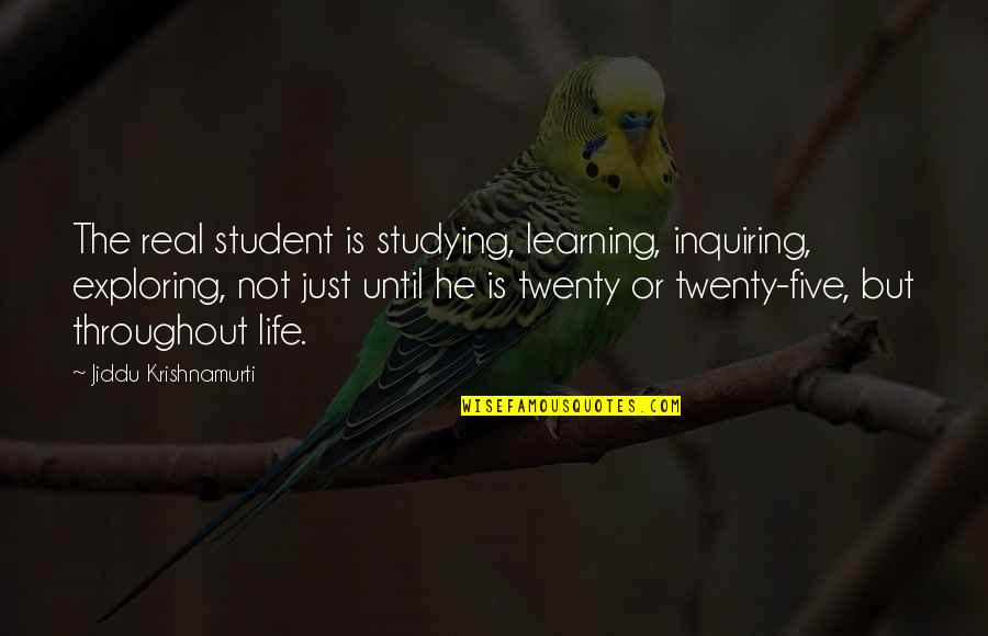 Studying And Learning Quotes By Jiddu Krishnamurti: The real student is studying, learning, inquiring, exploring, Studying And Learning Quotes By Jiddu Krishnamurti: The real student is studying, learning, inquiring, exploring,