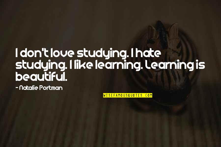 Studying And Learning Quotes By Natalie Portman: I don't love studying. I hate studying. I