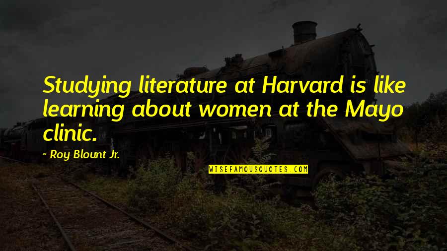 Studying And Learning Quotes By Roy Blount Jr.: Studying literature at Harvard is like learning about