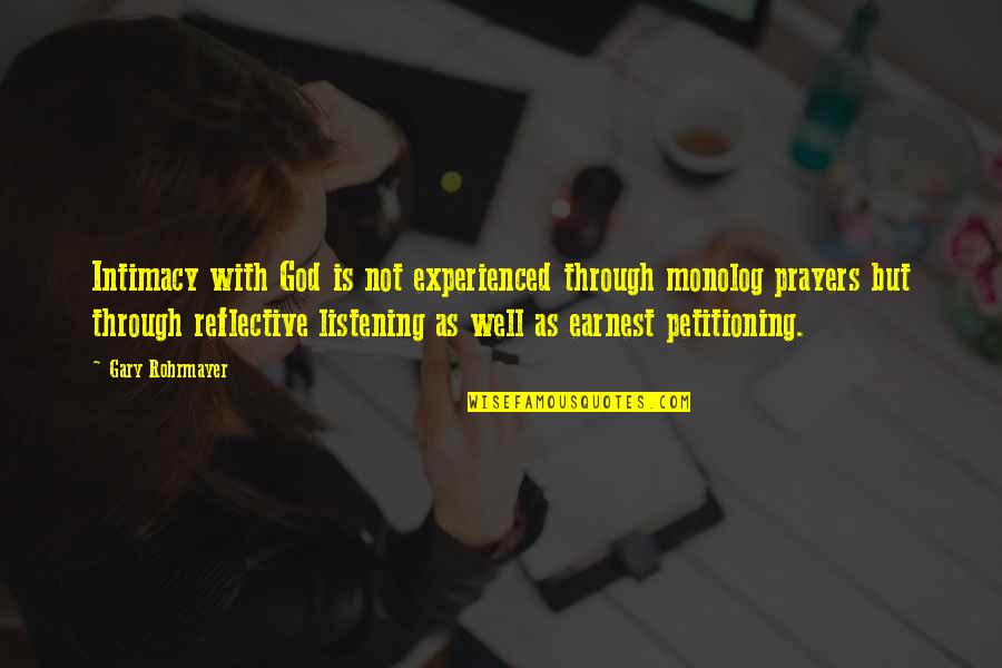 Studying And Working At The Same Time Quotes By Gary Rohrmayer: Intimacy with God is not experienced through monolog Studying And Working At The Same Time Quotes By Gary Rohrmayer: Intimacy with God is not experienced through monolog
