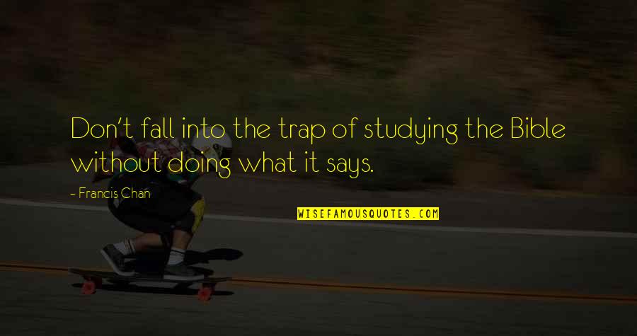 Studying Bible Quotes By Francis Chan: Don't fall into the trap of studying the