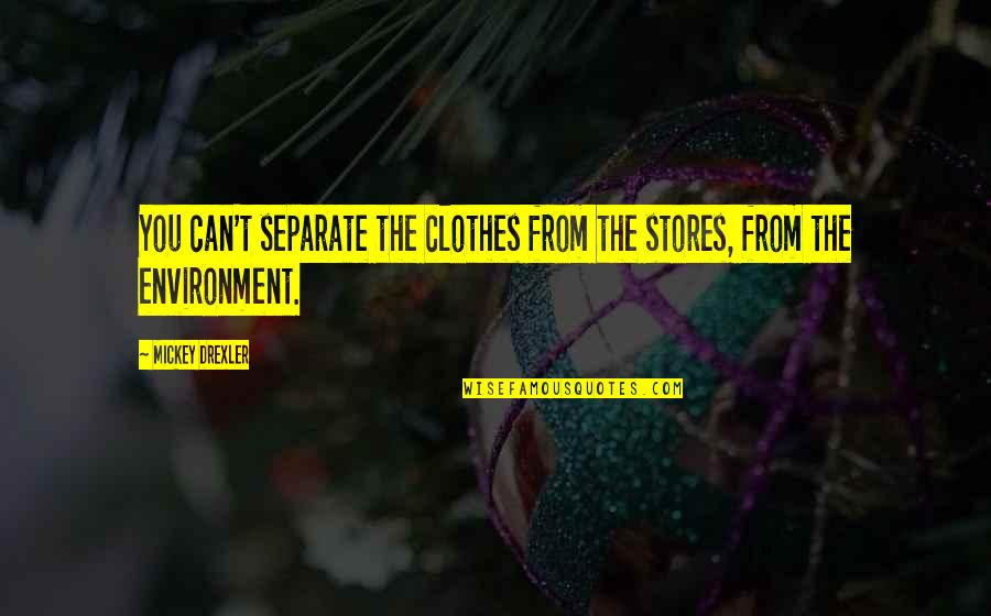 Studying Classics Quotes By Mickey Drexler: You can't separate the clothes from the stores,