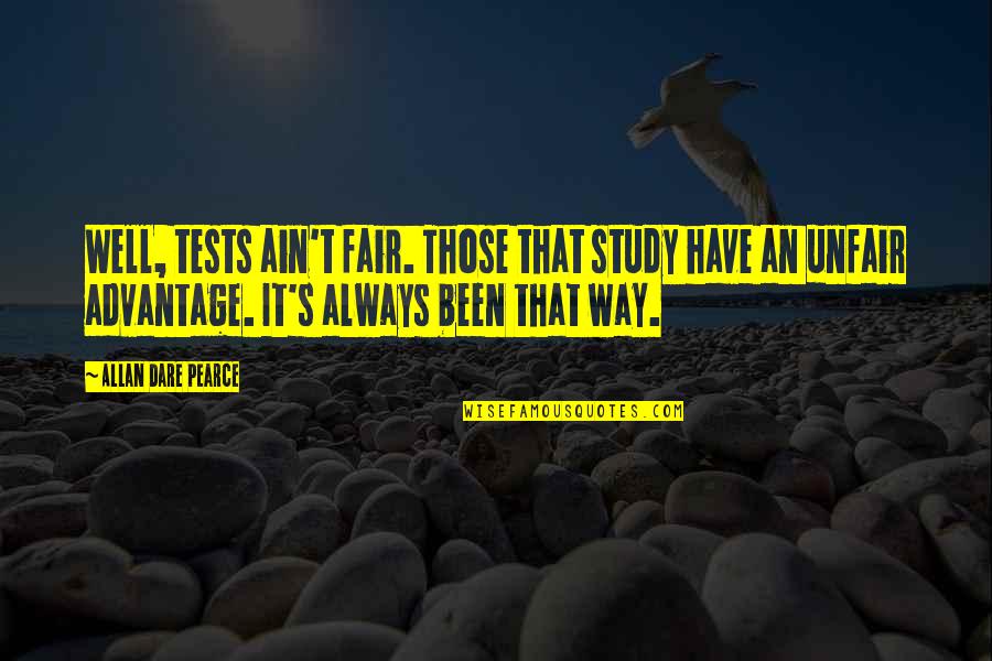 Studying For Tests Quotes By Allan Dare Pearce: Well, tests ain't fair. Those that study have