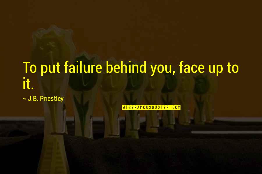 Studying Foreign Language Quotes By J.B. Priestley: To put failure behind you, face up to