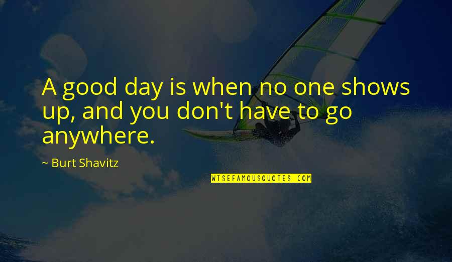 Studying Geography Quotes By Burt Shavitz: A good day is when no one shows