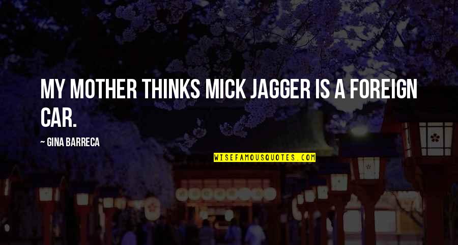 Studying Geography Quotes By Gina Barreca: My mother thinks Mick Jagger is a foreign