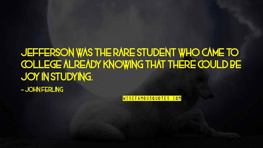 Studying In College Quotes By John Ferling: Jefferson was the rare student who came to