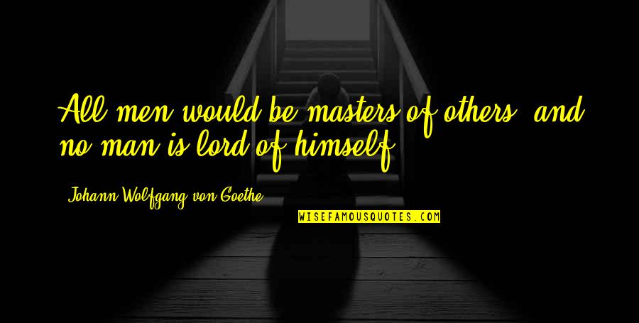 Studying Law Quotes By Johann Wolfgang Von Goethe: All men would be masters of others, and