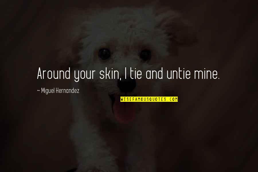 Studying Online Quotes By Miguel Hernandez: Around your skin, I tie and untie mine.