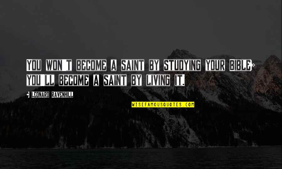 Studying The Bible Quotes By Leonard Ravenhill: You won't become a saint by studying your