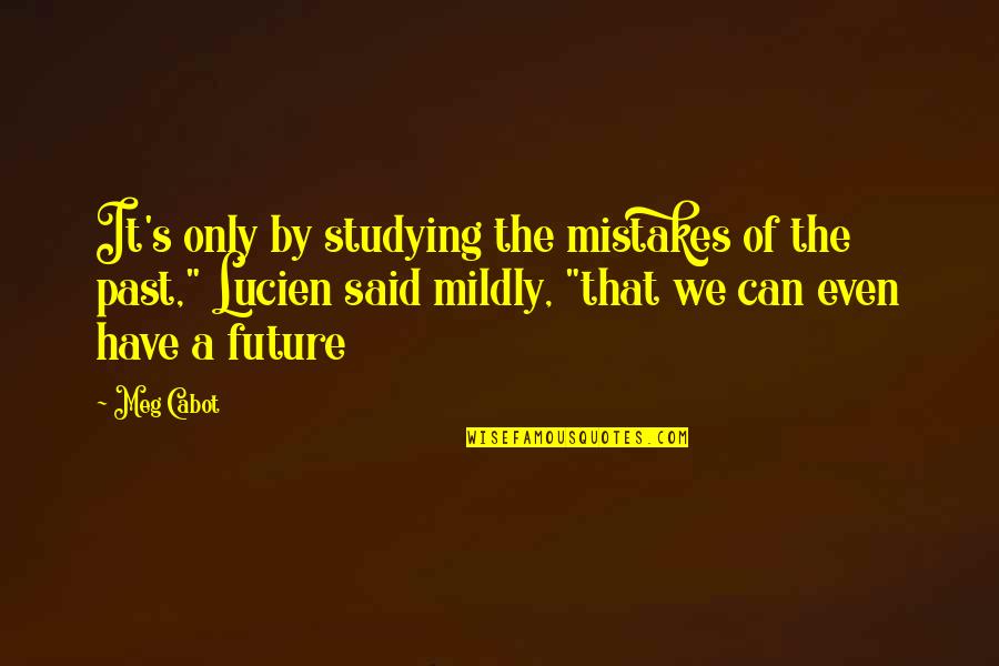 Studying The Past Quotes By Meg Cabot: It's only by studying the mistakes of the