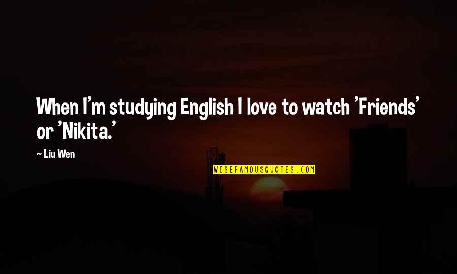Studying With Friends Quotes By Liu Wen: When I'm studying English I love to watch