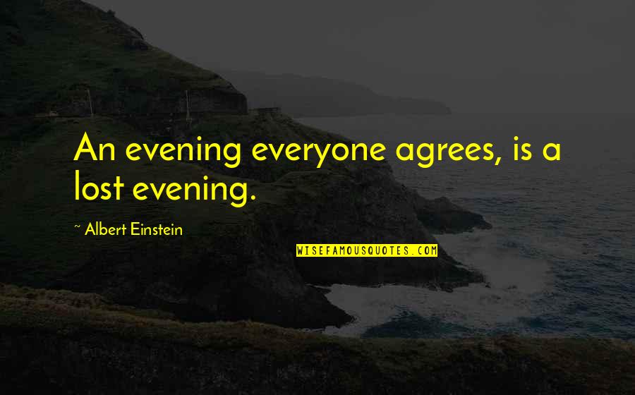 Studystack Quotes By Albert Einstein: An evening everyone agrees, is a lost evening.