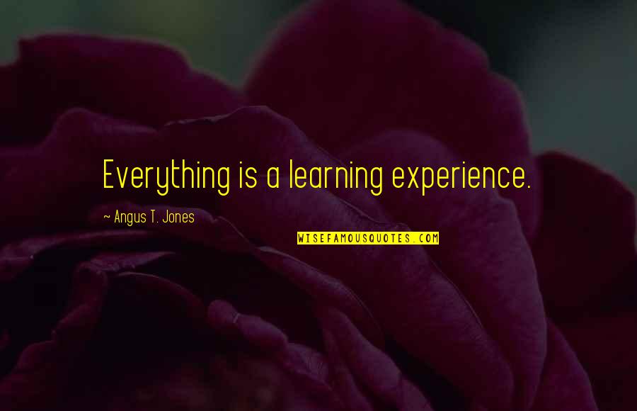 Stueber Flowers Quotes By Angus T. Jones: Everything is a learning experience.