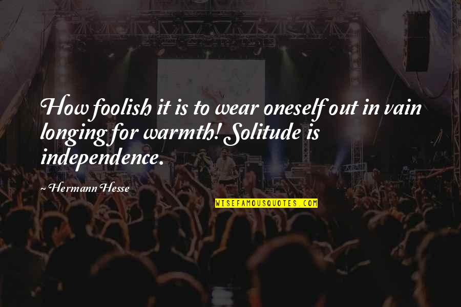 Stuermer Obituary Quotes By Hermann Hesse: How foolish it is to wear oneself out Stuermer Obituary Quotes By Hermann Hesse: How foolish it is to wear oneself out