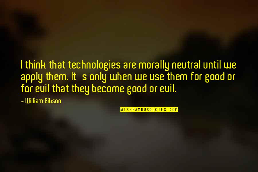 Stuever Eye Quotes By William Gibson: I think that technologies are morally neutral until