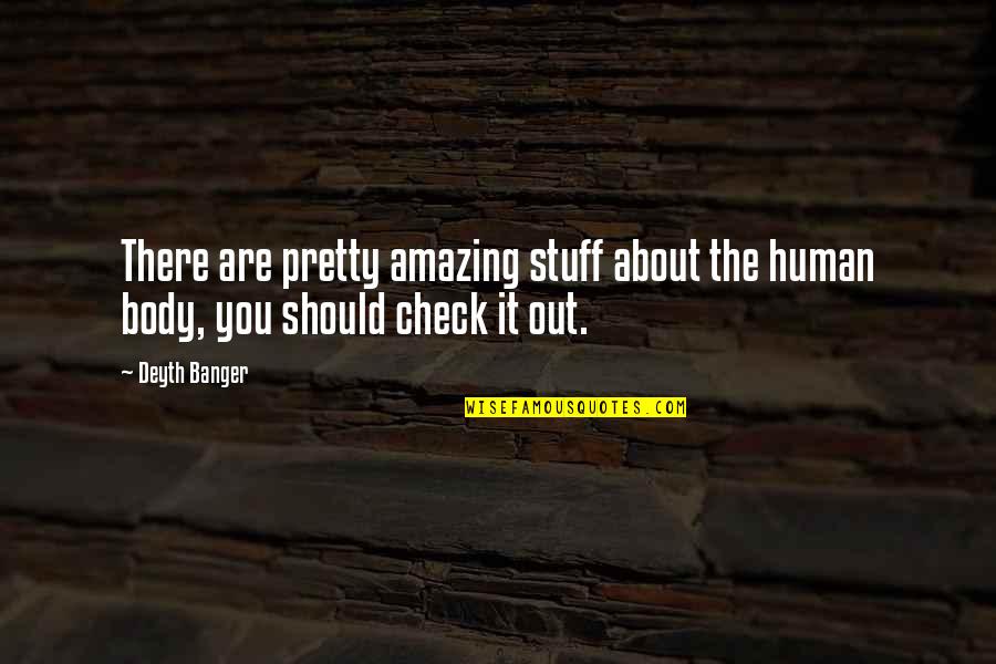 Stuff Amazing Quotes By Deyth Banger: There are pretty amazing stuff about the human