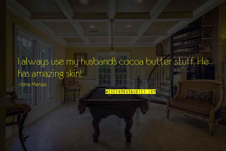 Stuff Amazing Quotes By Idina Menzel: I always use my husband's cocoa butter stuff.