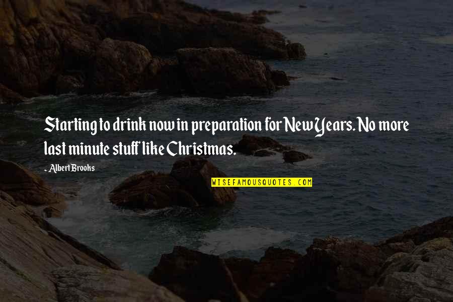 Stuff For Christmas Quotes By Albert Brooks: Starting to drink now in preparation for New