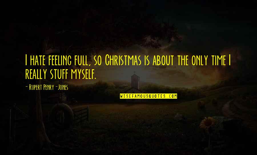 Stuff For Christmas Quotes By Rupert Penry-Jones: I hate feeling full, so Christmas is about